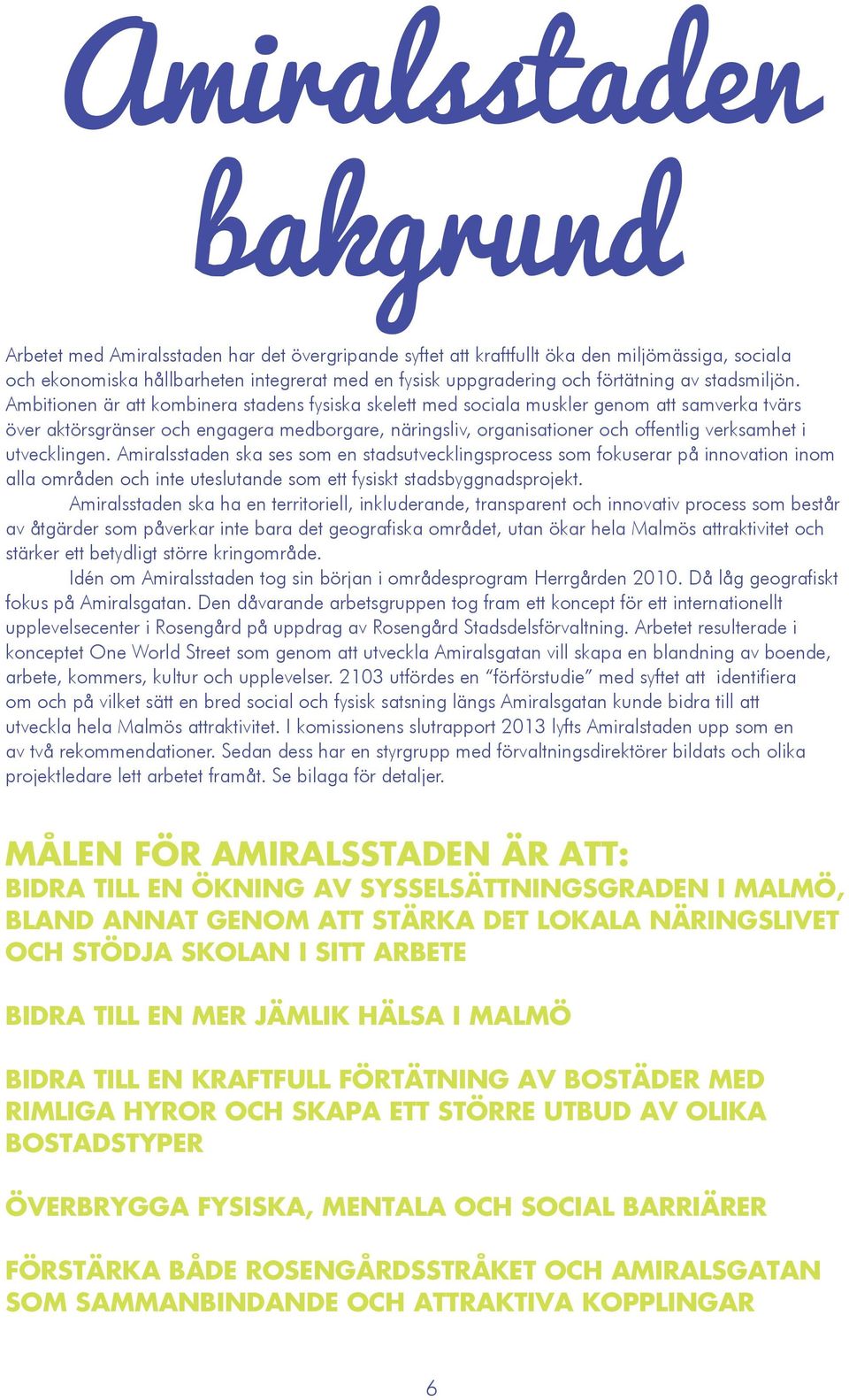 Ambitionen är att kombinera stadens fysiska skelett med sociala muskler genom att samverka tvärs över aktörsgränser och engagera medborgare, näringsliv, organisationer och offentlig verksamhet i