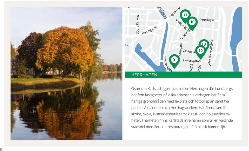 Vasagatan Öster om Karlstad ligger stadsdelen Herrhagen där Lundbergs har fem fastigheter på olika adresser.