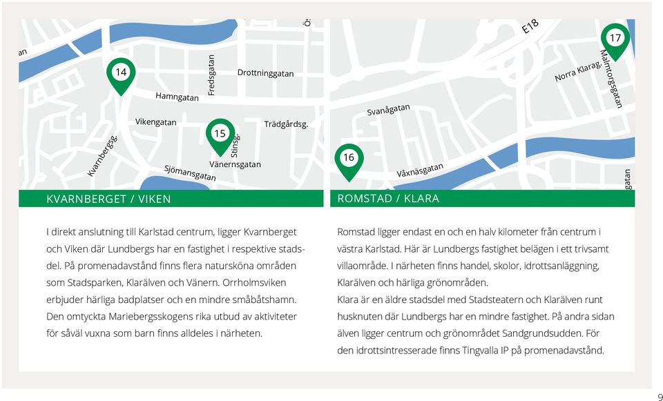 15 16 Vänernsgatan I direkt anslutning till Karlstad centrum, ligger Kvarnberget och Viken där Lundbergs har en fastighet i respektive stadsdel.