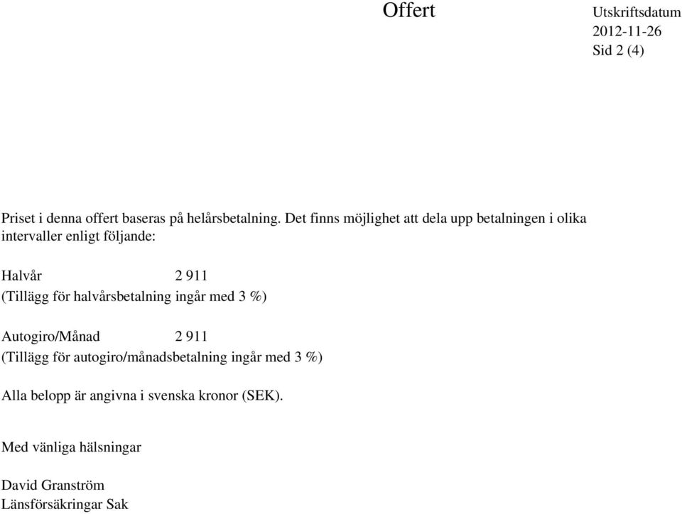 för halvårsbetalning ingår med 3 %) Autogiro/Månad 2 911 (Tillägg för autogiro/månadsbetalning ingår