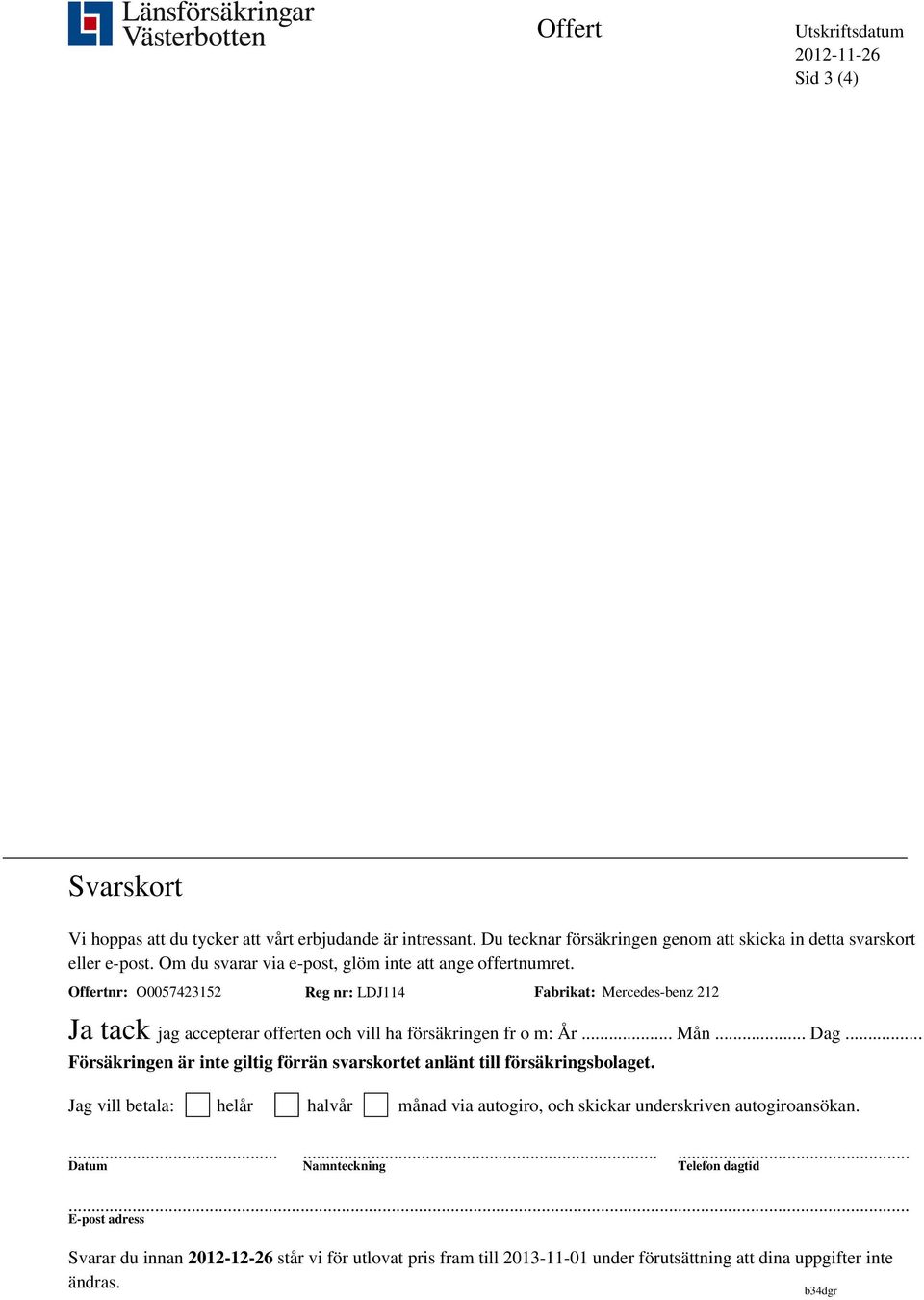 Offertnr: O0057423152 Reg nr: LDJ114 Fabrikat: Mercedes-benz 212 Ja tack jag accepterar offerten och vill ha försäkringen fr o m: År... Mån... Dag.