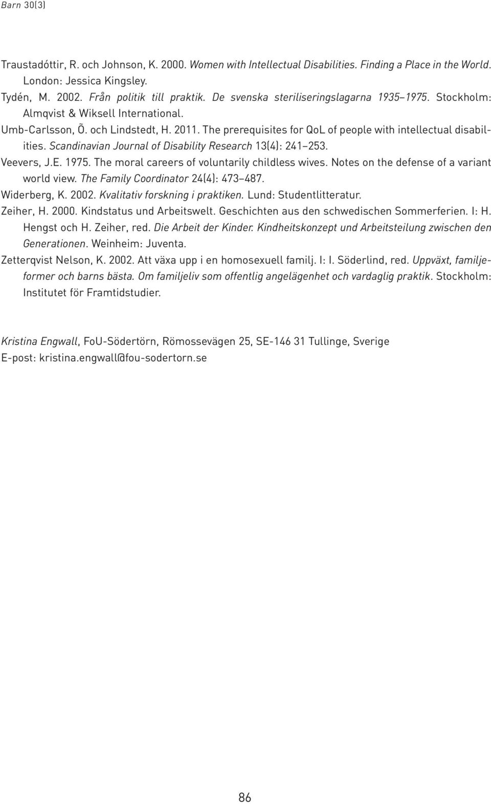 Scandinavian Journal of Disability Research 13(4): 241 253. Veevers, J.E. 1975. The moral careers of voluntarily childless wives. Notes on the defense of a variant world view.