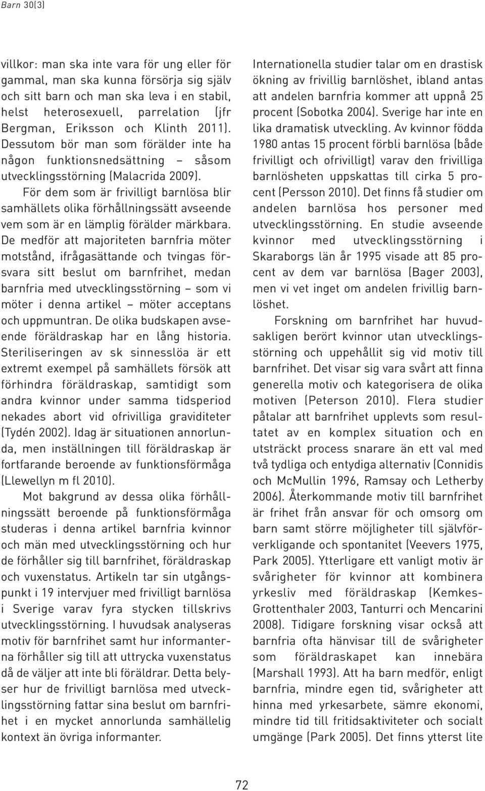 För dem som är frivilligt barnlösa blir samhällets olika förhållningssätt avseende vem som är en lämplig förälder märkbara.
