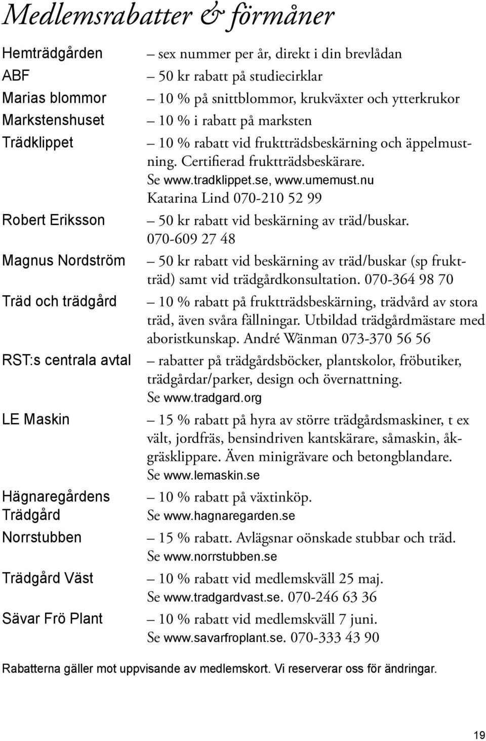rabatt vid fruktträdsbeskärning och äppelmustning. Certifierad fruktträdsbeskärare. Se www.tradklippet.se, www.umemust.nu Katarina Lind 070-210 52 99 50 kr rabatt vid beskärning av träd/buskar.