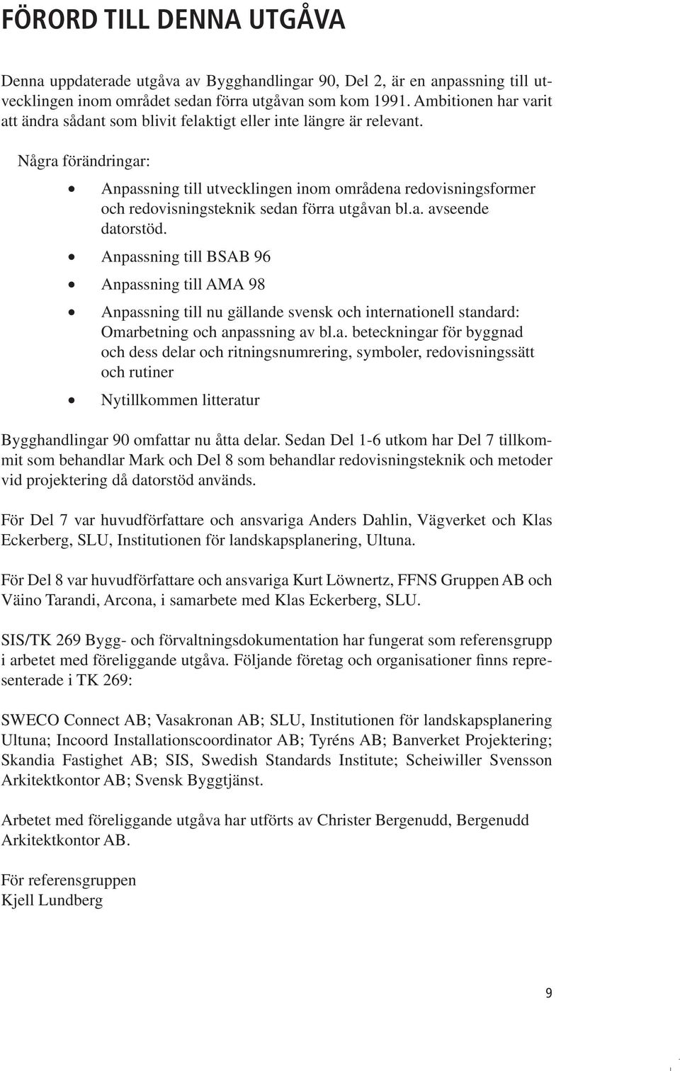 Några förändringar: Anpassning till utvecklingen inom områdena redovisningsformer och redovisningsteknik sedan förra utgåvan bl.a. avseende datorstöd.