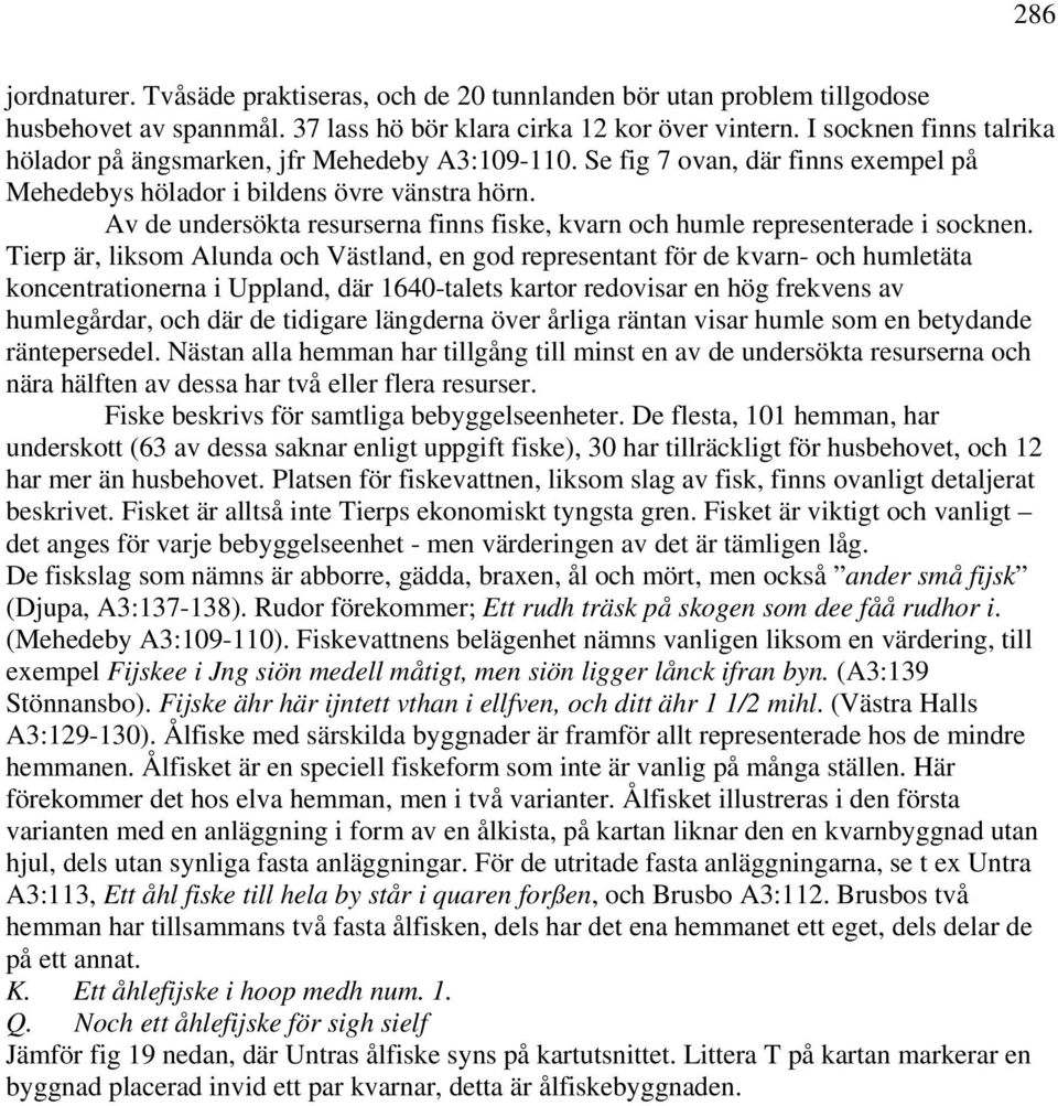 Av de undersökta resurserna finns fiske, kvarn och humle representerade i socknen.