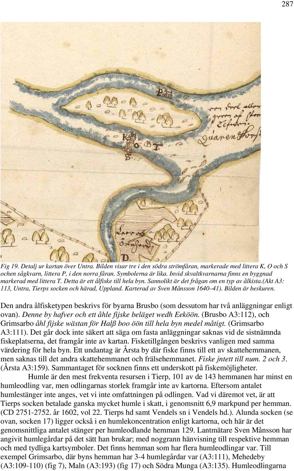 Karterad av Sven Månsson 1640 41). Bilden är beskuren. Den andra ålfisketypen beskrivs för byarna Brusbo (som dessutom har två anläggningar enligt ovan).