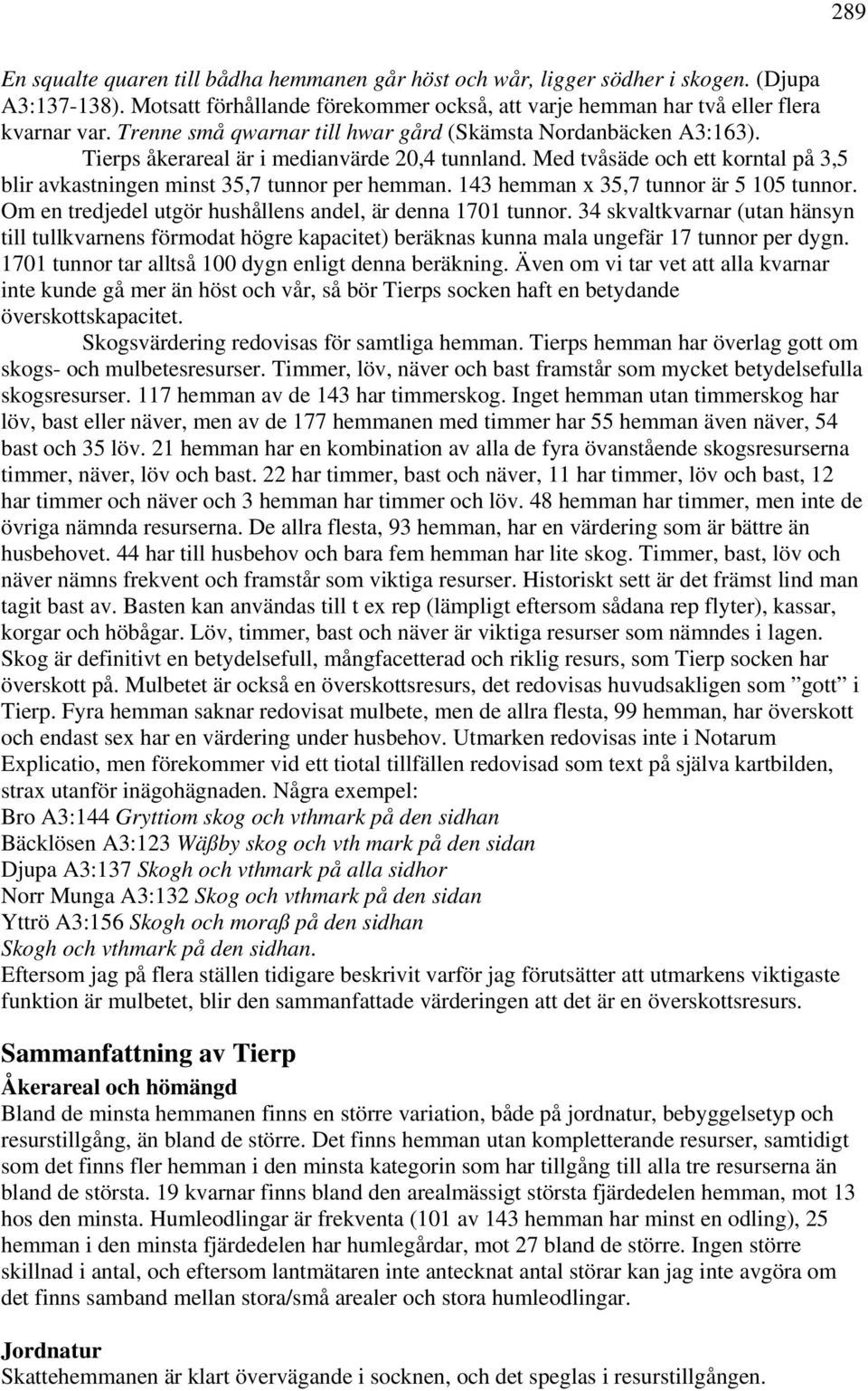 143 hemman x 35,7 tunnor är 5 105 tunnor. Om en tredjedel utgör hushållens andel, är denna 1701 tunnor.