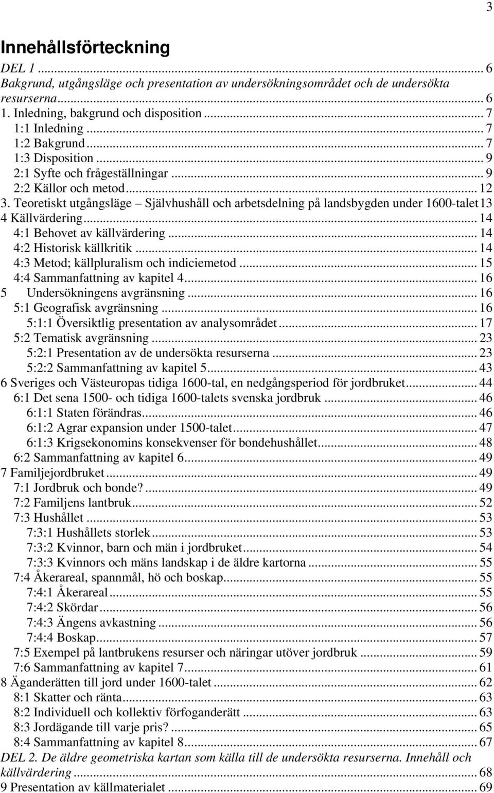 Teoretiskt utgångsläge Självhushåll och arbetsdelning på landsbygden under 1600-talet13 4 Källvärdering... 14 4:1 Behovet av källvärdering... 14 4:2 Historisk källkritik.