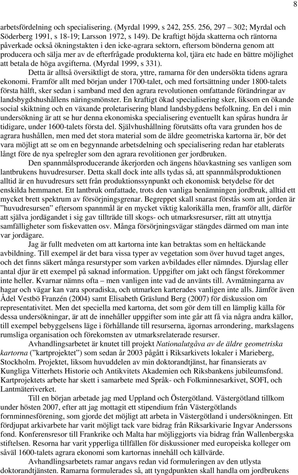 hade en bättre möjlighet att betala de höga avgifterna. (Myrdal 1999, s 331). Detta är alltså översiktligt de stora, yttre, ramarna för den undersökta tidens agrara ekonomi.