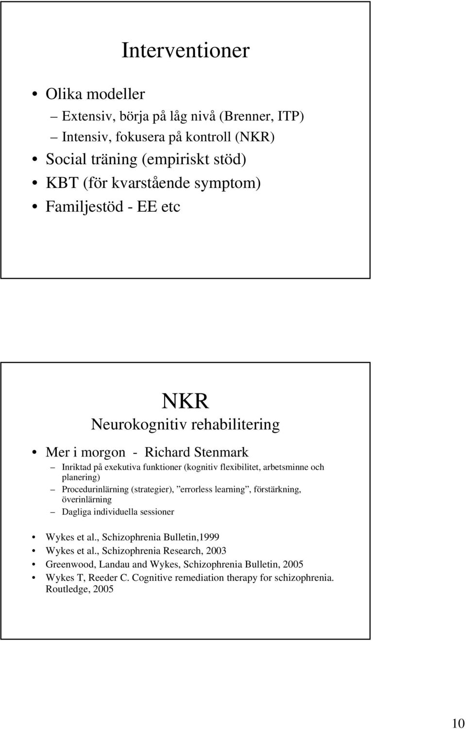 planering) Procedurinlärning (strategier), errorless learning, förstärkning, överinlärning Dagliga individuella sessioner Wykes et al.