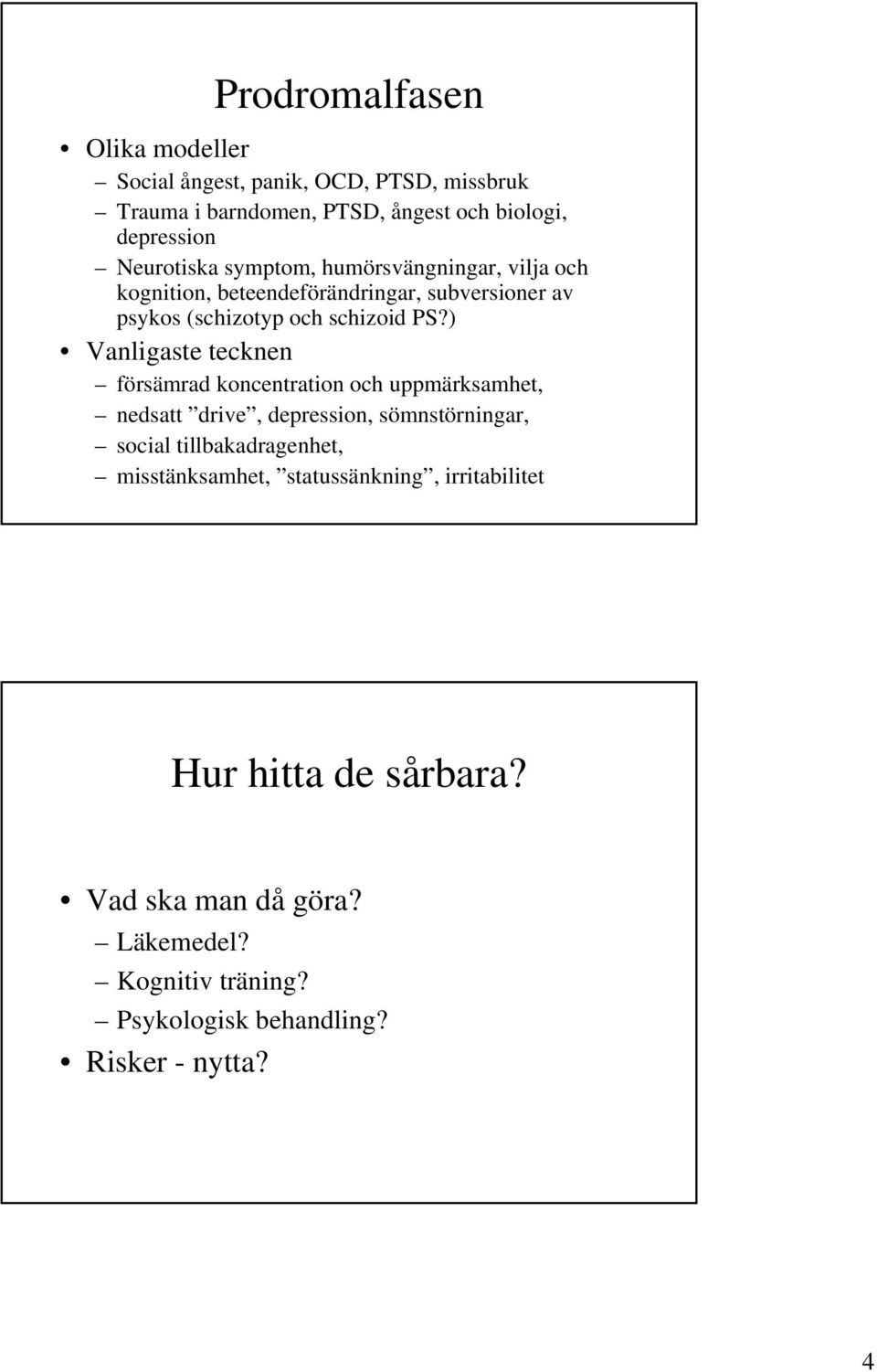 ) Vanligaste tecknen försämrad koncentration och uppmärksamhet, nedsatt drive, depression, sömnstörningar, social tillbakadragenhet,