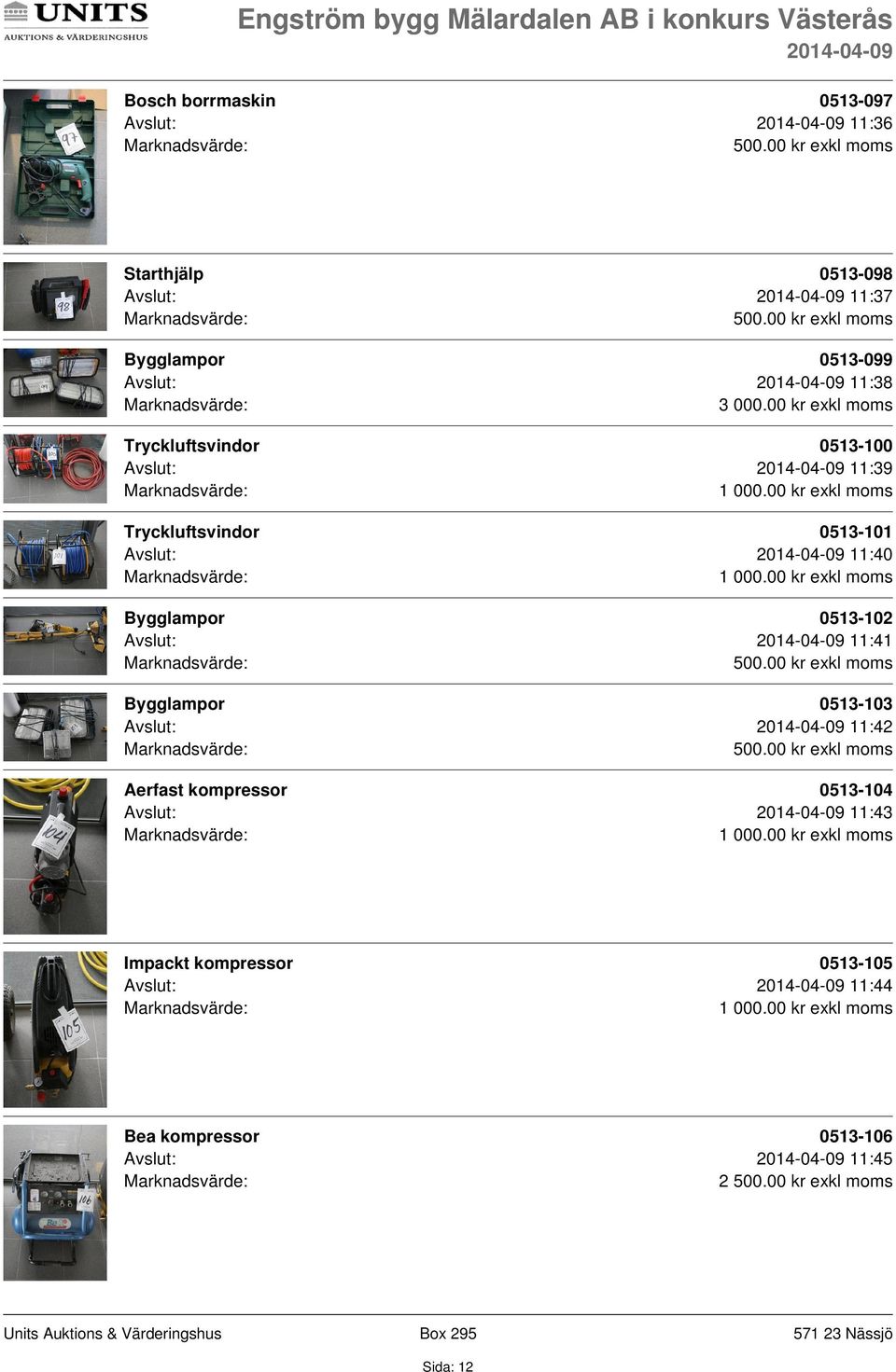 Bygglampor 0513-102 Avslut: 11:41 Bygglampor 0513-103 Avslut: 11:42 Aerfast kompressor 0513-104