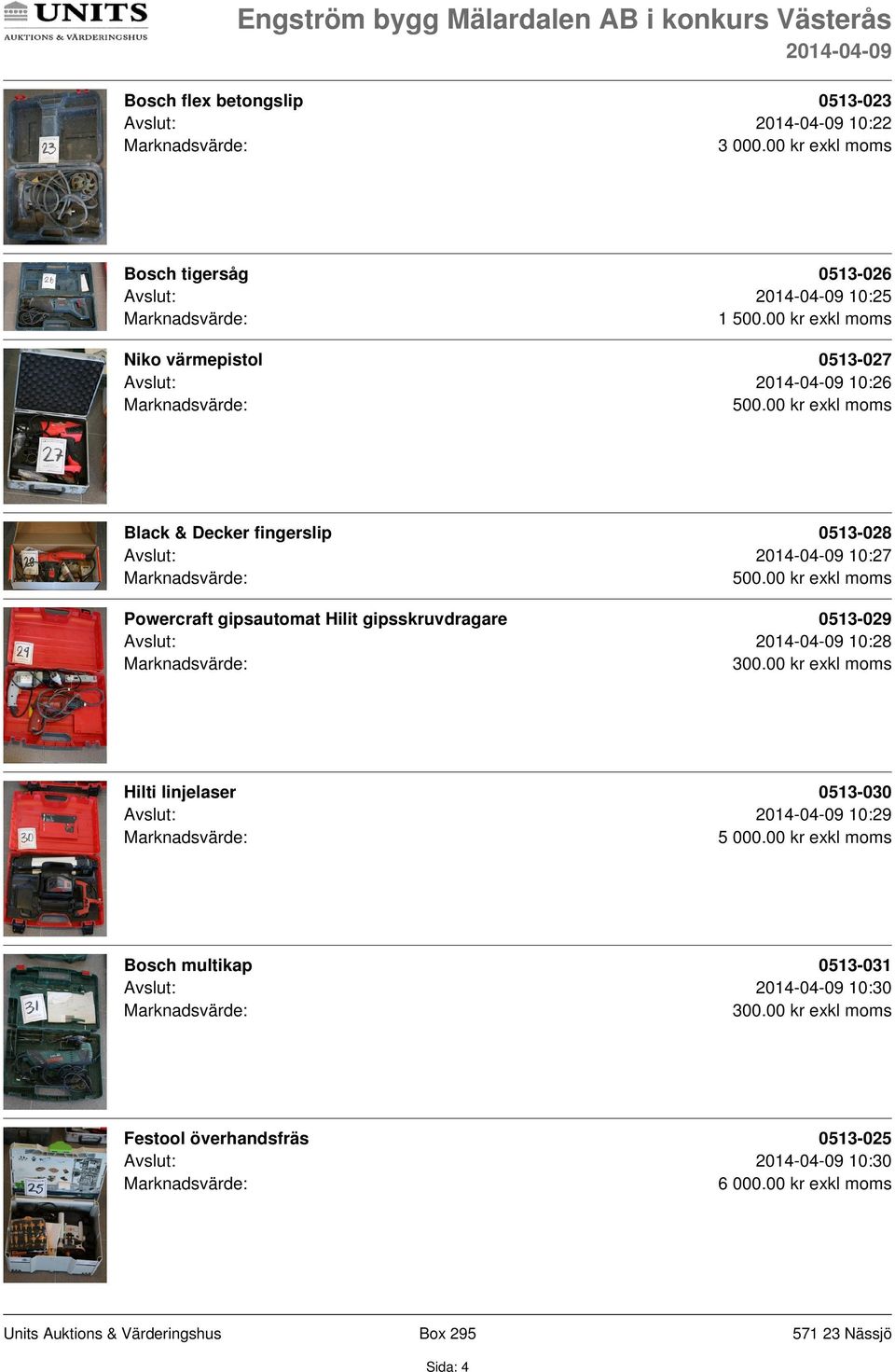 0513-029 Avslut: 10:28 300.00 kr exkl moms Hilti linjelaser 0513-030 Avslut: 10:29 5 000.