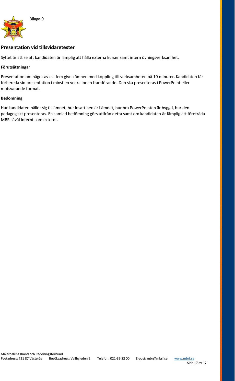 Kandidaten får förbereda sin presentation i minst en vecka innan framförande. Den ska presenteras i PowerPoint eller motsvarande format.