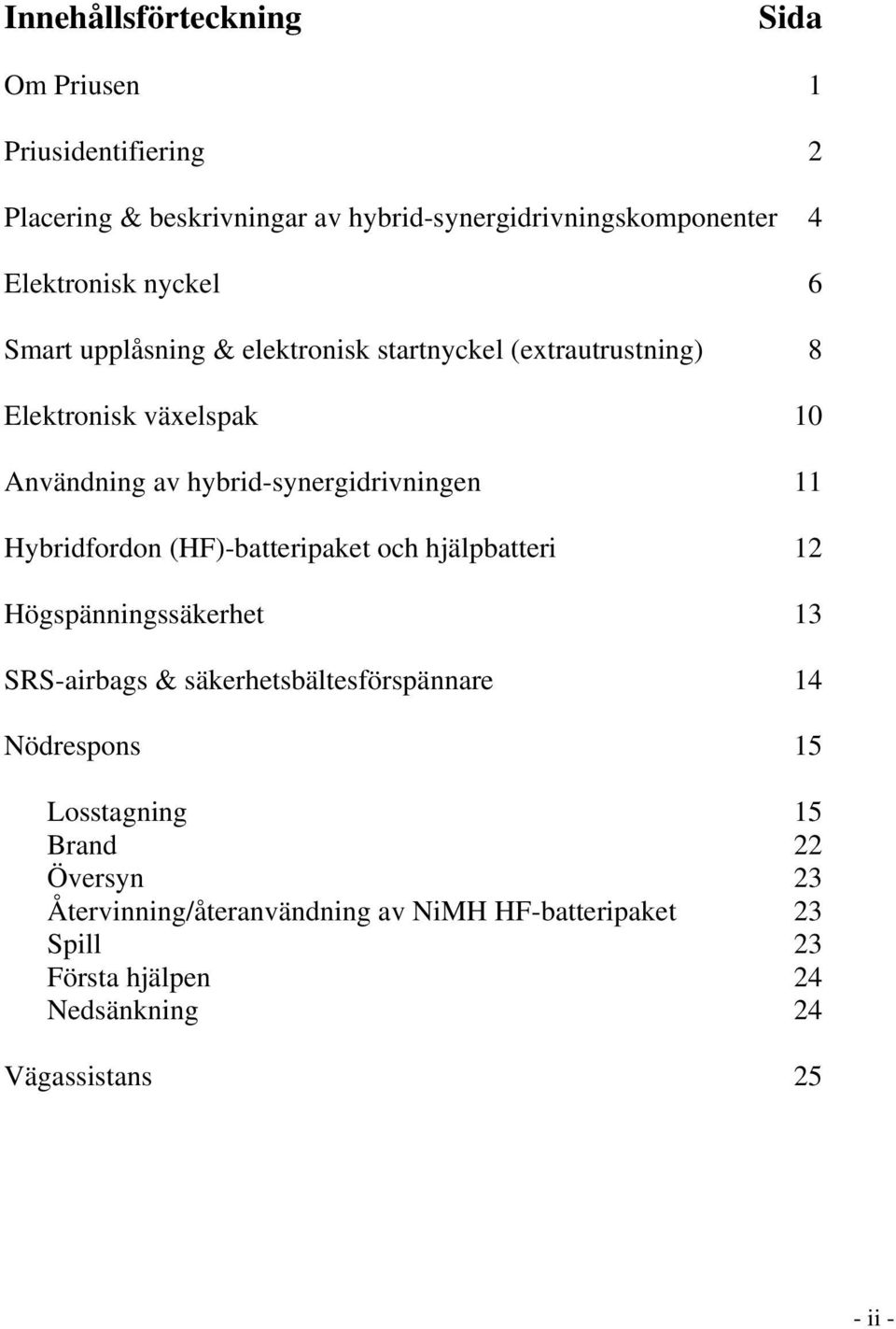 Hybridfordon (HF)-batteripaket och hjälpbatteri 12 Högspänningssäkerhet 13 SRS-airbags & säkerhetsbältesförspännare 14 Nödrespons 15