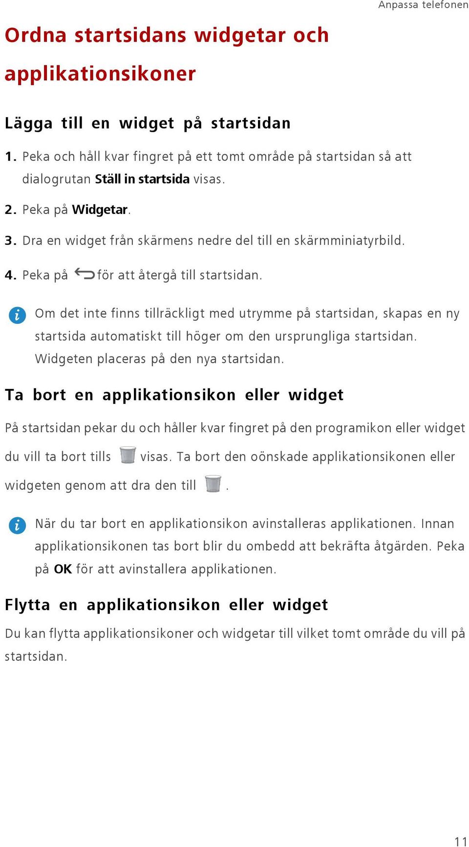 Peka på för att återgå till startsidan. Om det inte finns tillräckligt med utrymme på startsidan, skapas en ny startsida automatiskt till höger om den ursprungliga startsidan.