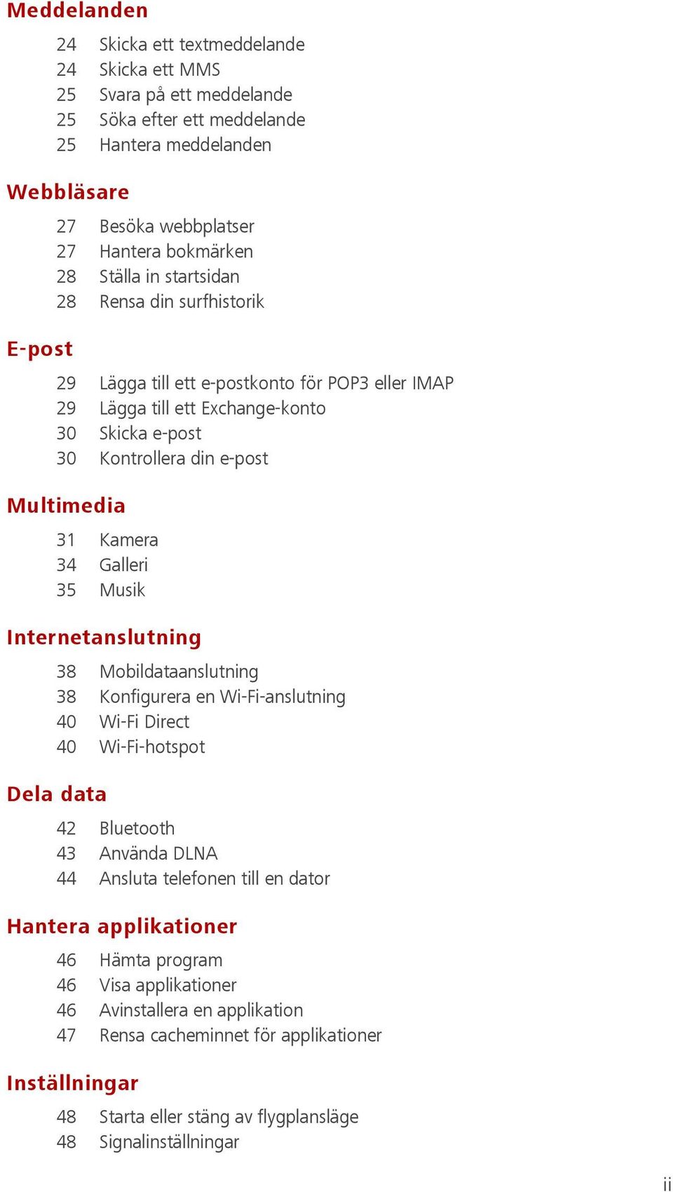 Kamera 34 Galleri 35 Musik Internetanslutning 38 Mobildataanslutning 38 Konfigurera en Wi-Fi-anslutning 40 Wi-Fi Direct 40 Wi-Fi-hotspot Dela data 42 Bluetooth 43 Använda DLNA 44 Ansluta telefonen