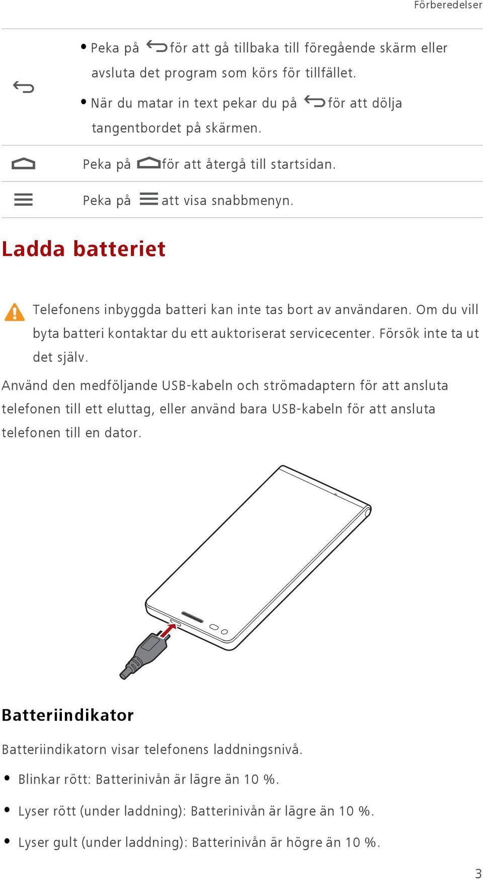 Om du vill byta batteri kontaktar du ett auktoriserat servicecenter. Försök inte ta ut det själv.