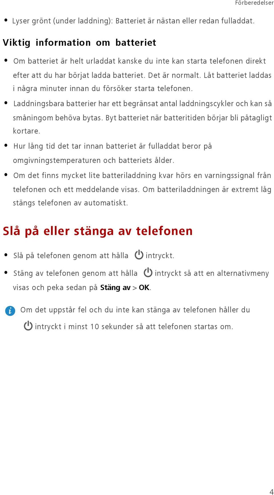 Låt batteriet laddas i några minuter innan du försöker starta telefonen. Laddningsbara batterier har ett begränsat antal laddningscykler och kan så småningom behöva bytas.