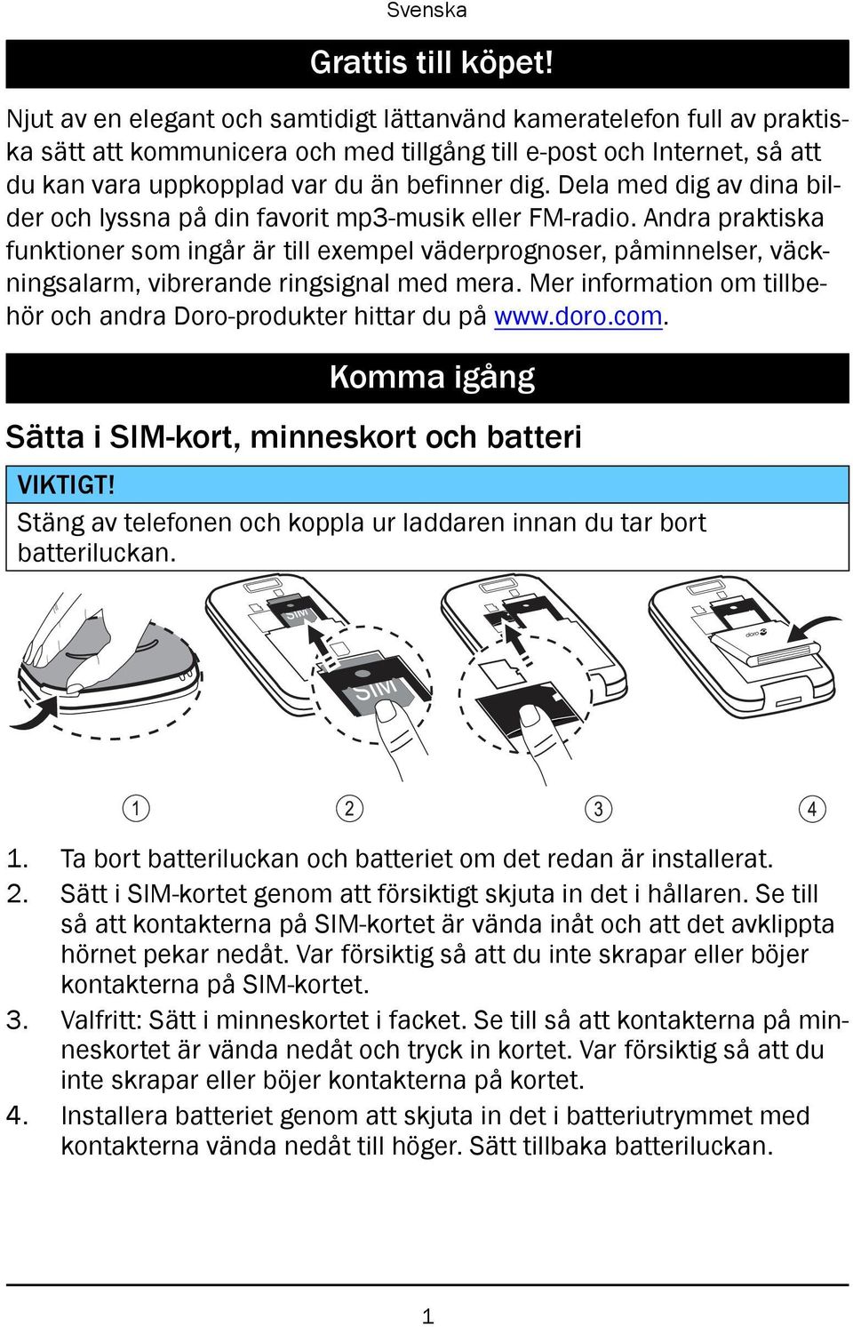 Dela med dig av dina bilder och lyssna på din favorit mp3-musik eller FM-radio.