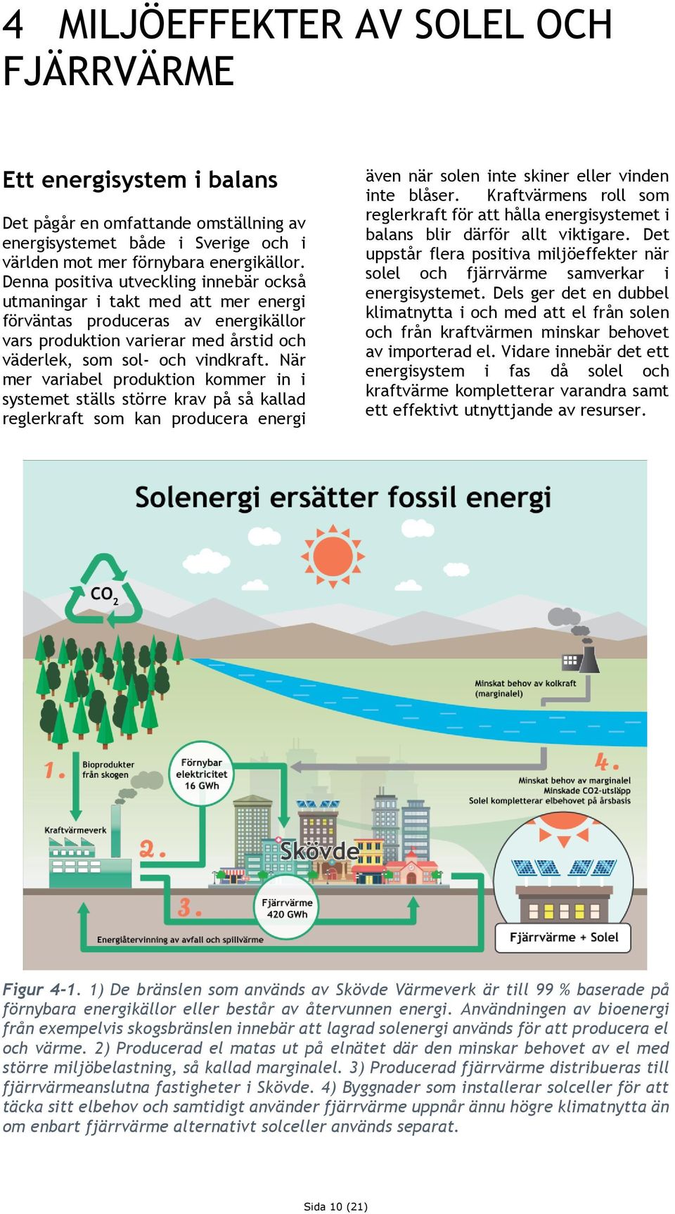 När mer variabel produktion kommer in i systemet ställs större krav på så kallad reglerkraft som kan producera energi även när solen inte skiner eller vinden inte blåser.