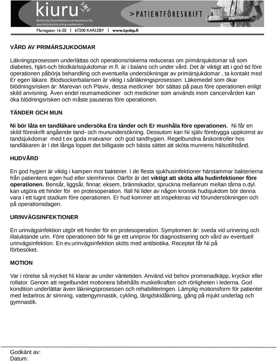 Läkemedel som ökar blödningsrisken är: Marevan och Plavix, dessa mediciner bör sättas på paus före operationen enligt skild anvisning.