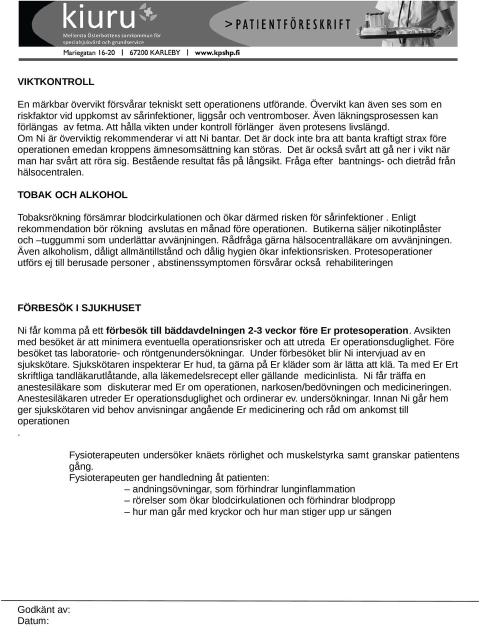 Det är dock inte bra att banta kraftigt strax före operationen emedan kroppens ämnesomsättning kan störas. Det är också svårt att gå ner i vikt när man har svårt att röra sig.