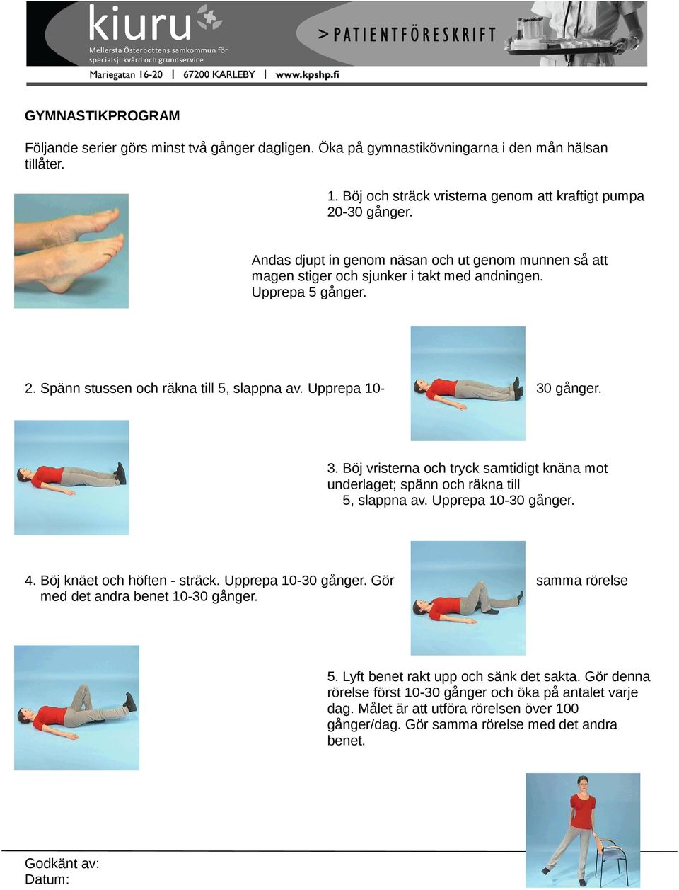 Böj vristerna och tryck samtidigt knäna mot underlaget; spänn och räkna till 5, slappna av. Upprepa 10-30 gånger. 4. Böj knäet och höften - sträck. Upprepa 10-30 gånger. Gör samma rörelse med det andra benet 10-30 gånger.