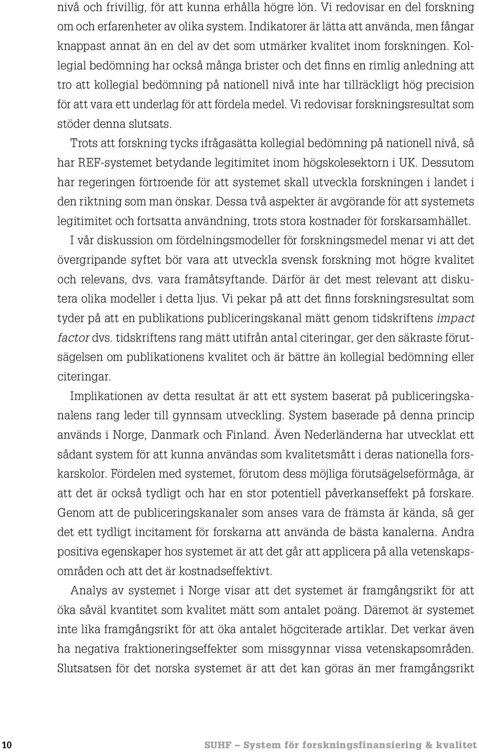 Kollegial bedömning har också många brister och det finns en rimlig anledning att tro att kollegial bedömning på nationell nivå inte har tillräckligt hög precision för att vara ett underlag för att