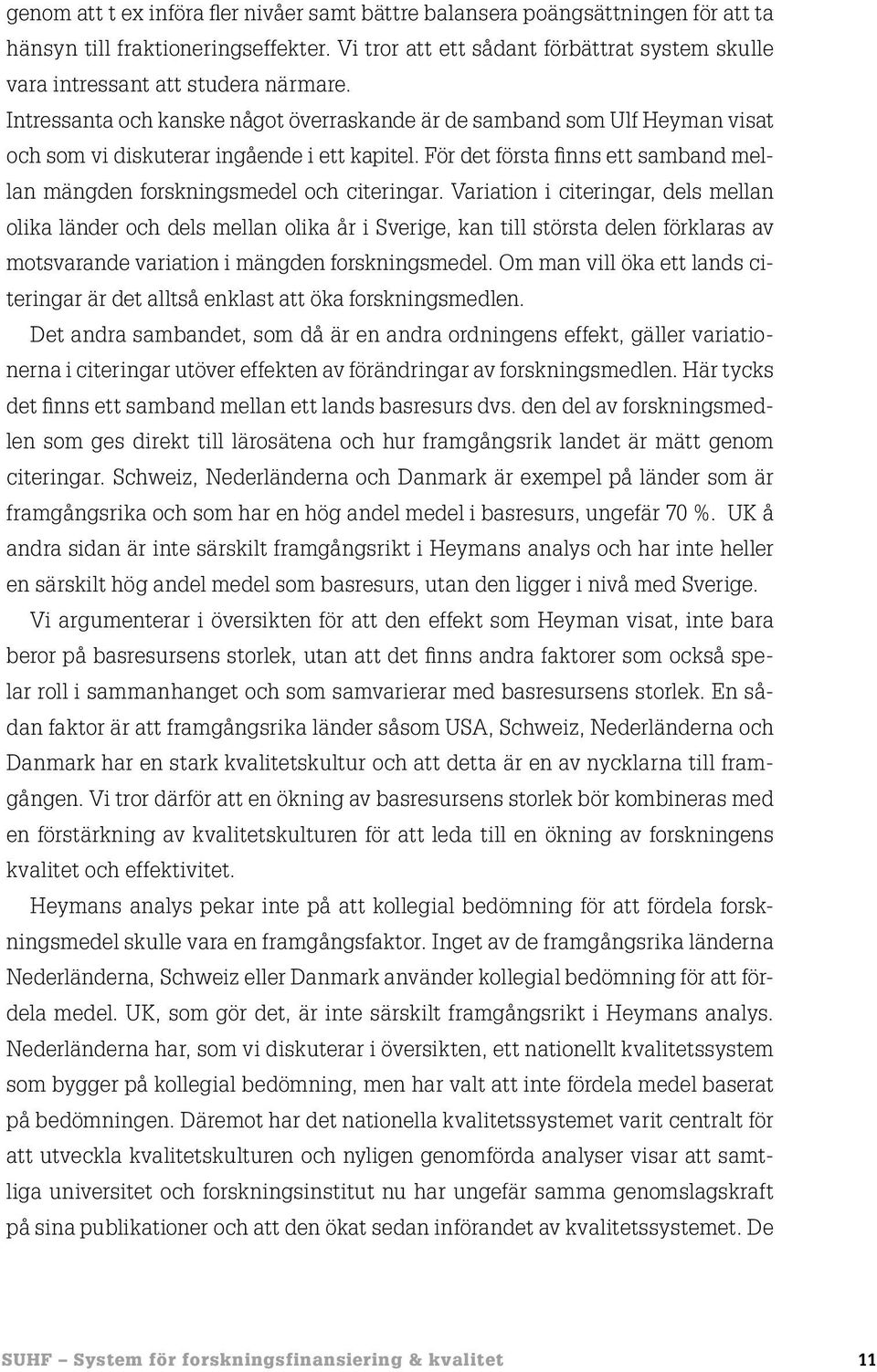 Intressanta och kanske något överraskande är de samband som Ulf Heyman visat och som vi diskuterar ingående i ett kapitel.