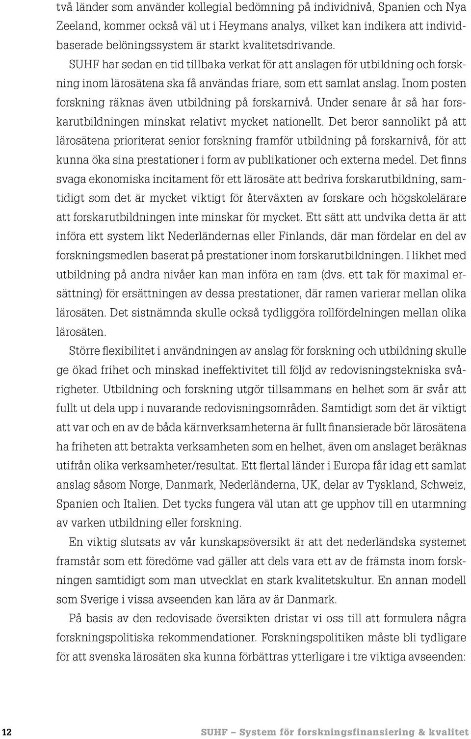 Inom posten forskning räknas även utbildning på forskarnivå. Under senare år så har forskarutbildningen minskat relativt mycket nationellt.
