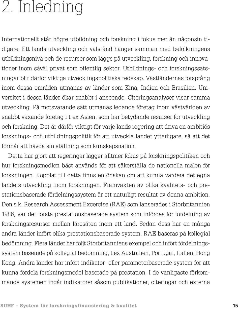 Utbildnings- och forskningssatsningar blir därför viktiga utvecklingspolitiska redskap. Västländernas försprång inom dessa områden utmanas av länder som Kina, Indien och Brasilien.