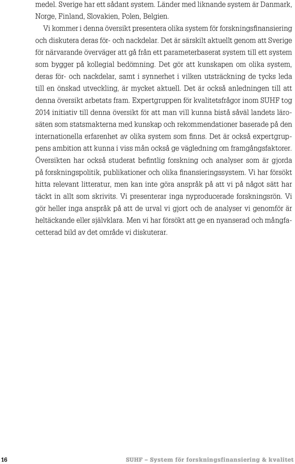 Det är särskilt aktuellt genom att Sverige för närvarande överväger att gå från ett parameterbaserat system till ett system som bygger på kollegial bedömning.