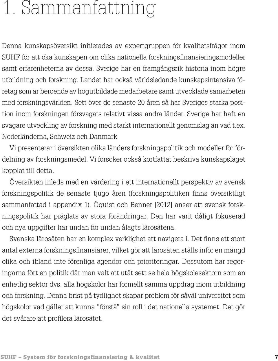 Landet har också världsledande kunskapsintensiva företag som är beroende av högutbildade medarbetare samt utvecklade samarbeten med forskningsvärlden.