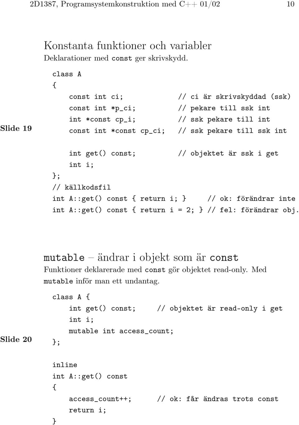 const; // objektet är ssk i get int i; // källkodsfil int A::get() const return i; } // ok: förändrar inte int A::get() const return i = 2; } // fel: förändrar obj.