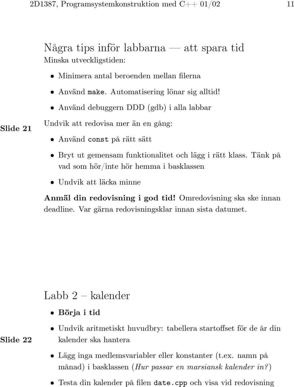 Tänk på vad som hör/inte hör hemma i basklassen Undvik att läcka minne Anmäl din redovisning i god tid! Omredovisning ska ske innan deadline. Var gärna redovisningsklar innan sista datumet.