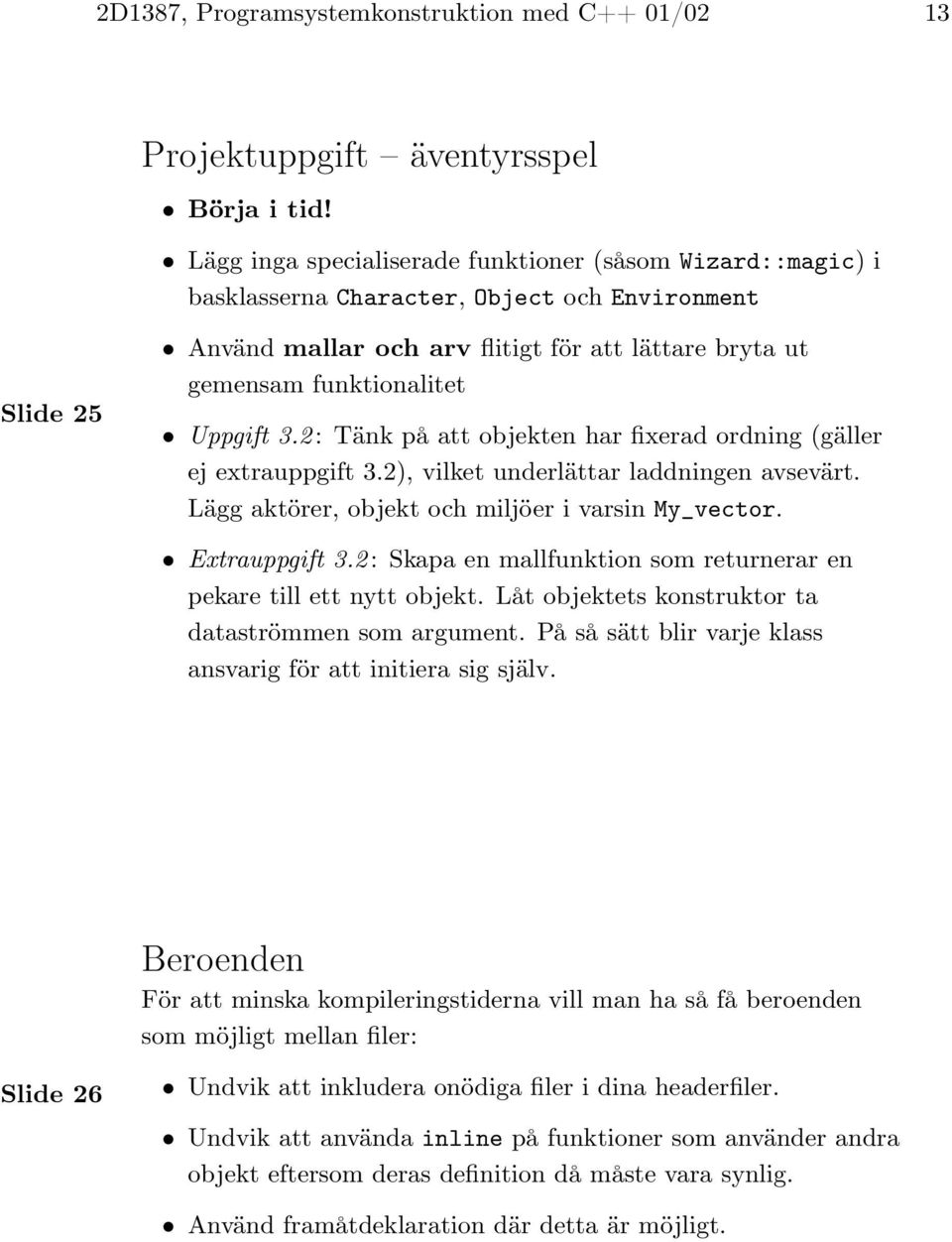 Uppgift 3.2 : Tänk på att objekten har xerad ordning (gäller ej extrauppgift 3.2), vilket underlättar laddningen avsevärt. Lägg aktörer, objekt och miljöer i varsin My_vector. Extrauppgift 3.