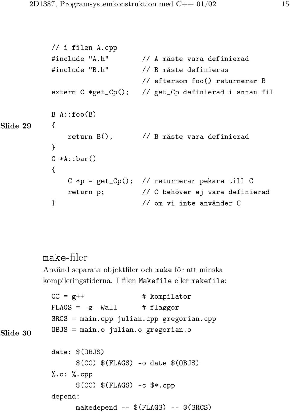 } C *A::bar() C *p = get_cp(); // returnerar pekare till C return p; // C behöver ej vara definierad } // om vi inte använder C make- ler Använd separata objekt ler och make för att minska