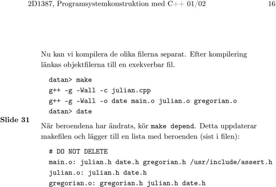 cpp g++ -g -Wall -o date main.o julian.o gregorian.o datan> date När beroendena har ändrats, kör make depend.