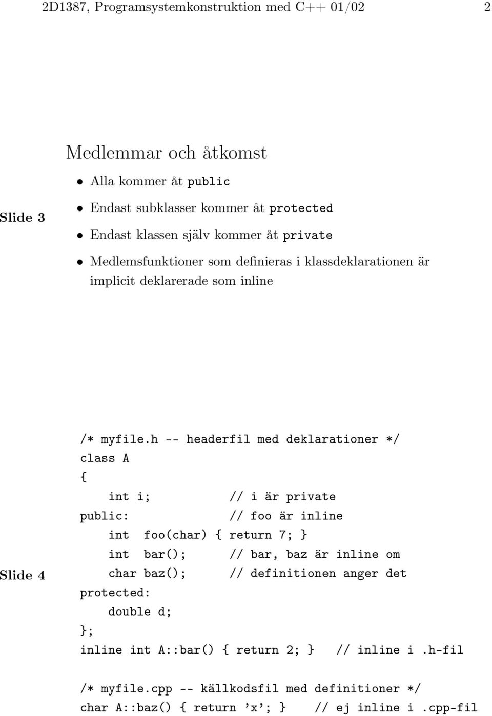 h -- headerfil med deklarationer */ class A int i; // i är private // foo är inline int foo(char) return 7; } int bar(); // bar, baz är inline om char baz();