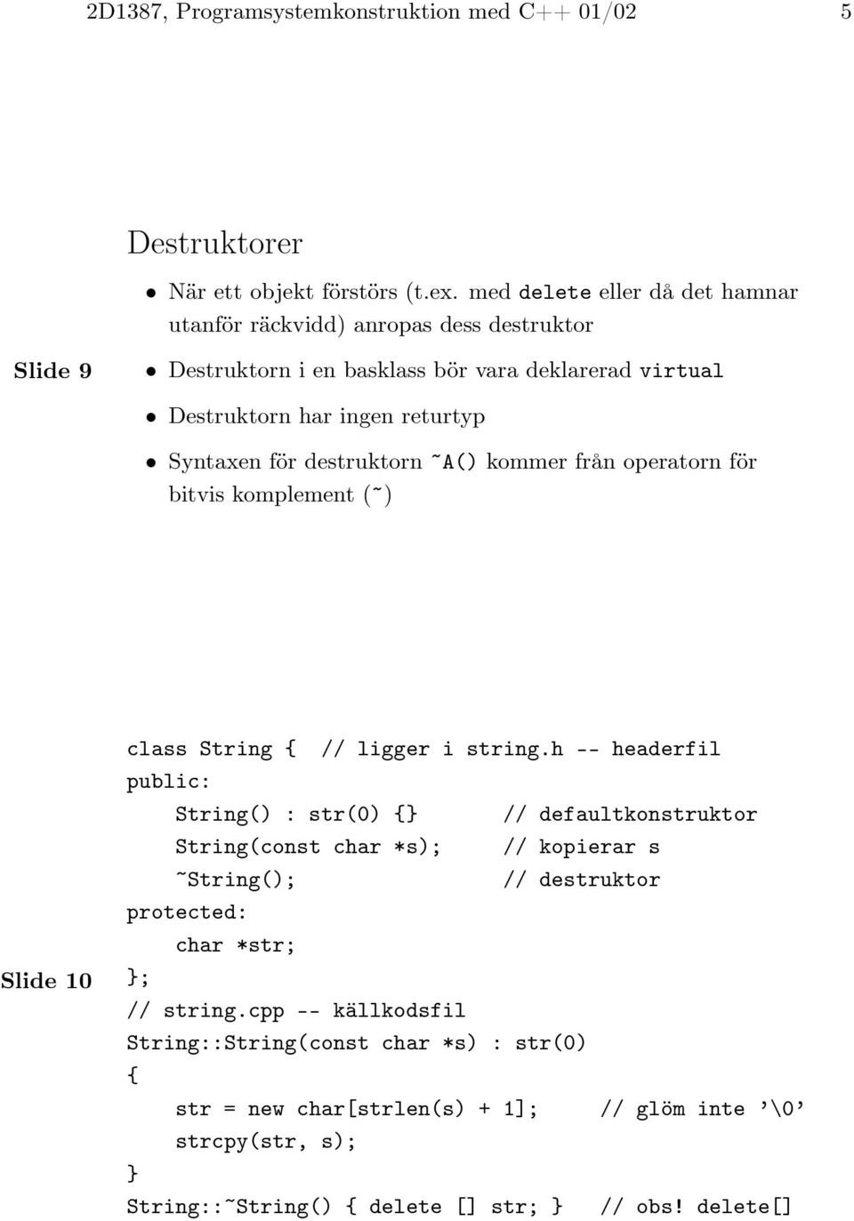 för destruktorn A() kommer från operatorn för bitvis komplement ( ) Slide 10 class String // ligger i string.
