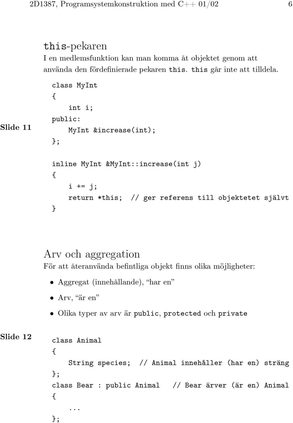 Slide 11 class MyInt int i; MyInt &increase(int); inline MyInt &MyInt::increase(int j) i += j; return *this; // ger referens till objektetet självt } Arv och