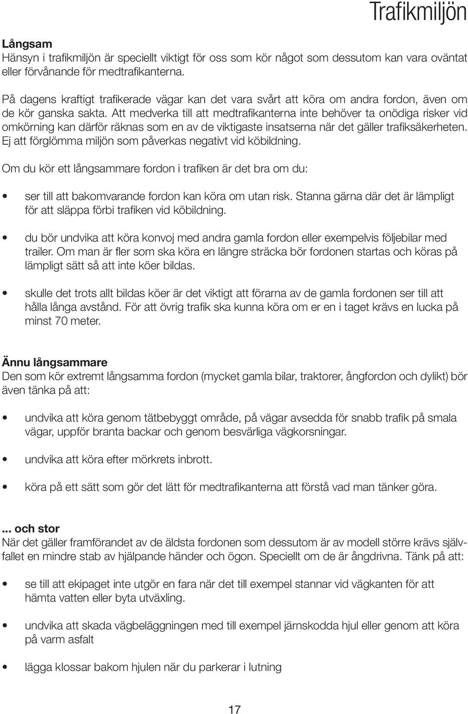 Att medverka till att medtrafikanterna inte behöver ta onödiga risker vid omkörning kan därför räknas som en av de viktigaste insatserna när det gäller trafiksäkerheten.