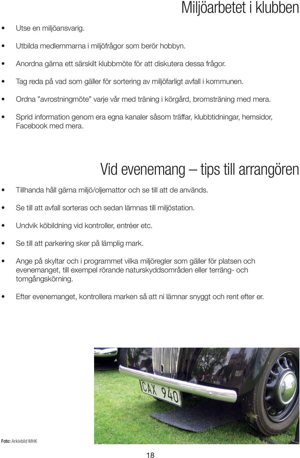 Sprid information genom era egna kanaler såsom träffar, klubbtidningar, hemsidor, Facebook med mera.