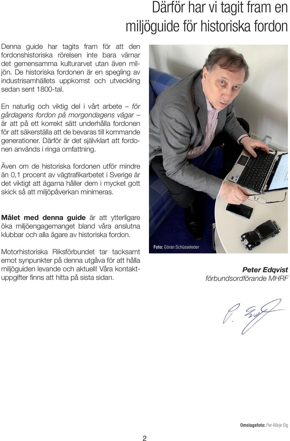 En naturlig och viktig del i vårt arbete för gårdagens fordon på morgondagens vägar är att på ett korrekt sätt underhålla fordonen för att säkerställa att de bevaras till kommande generationer.