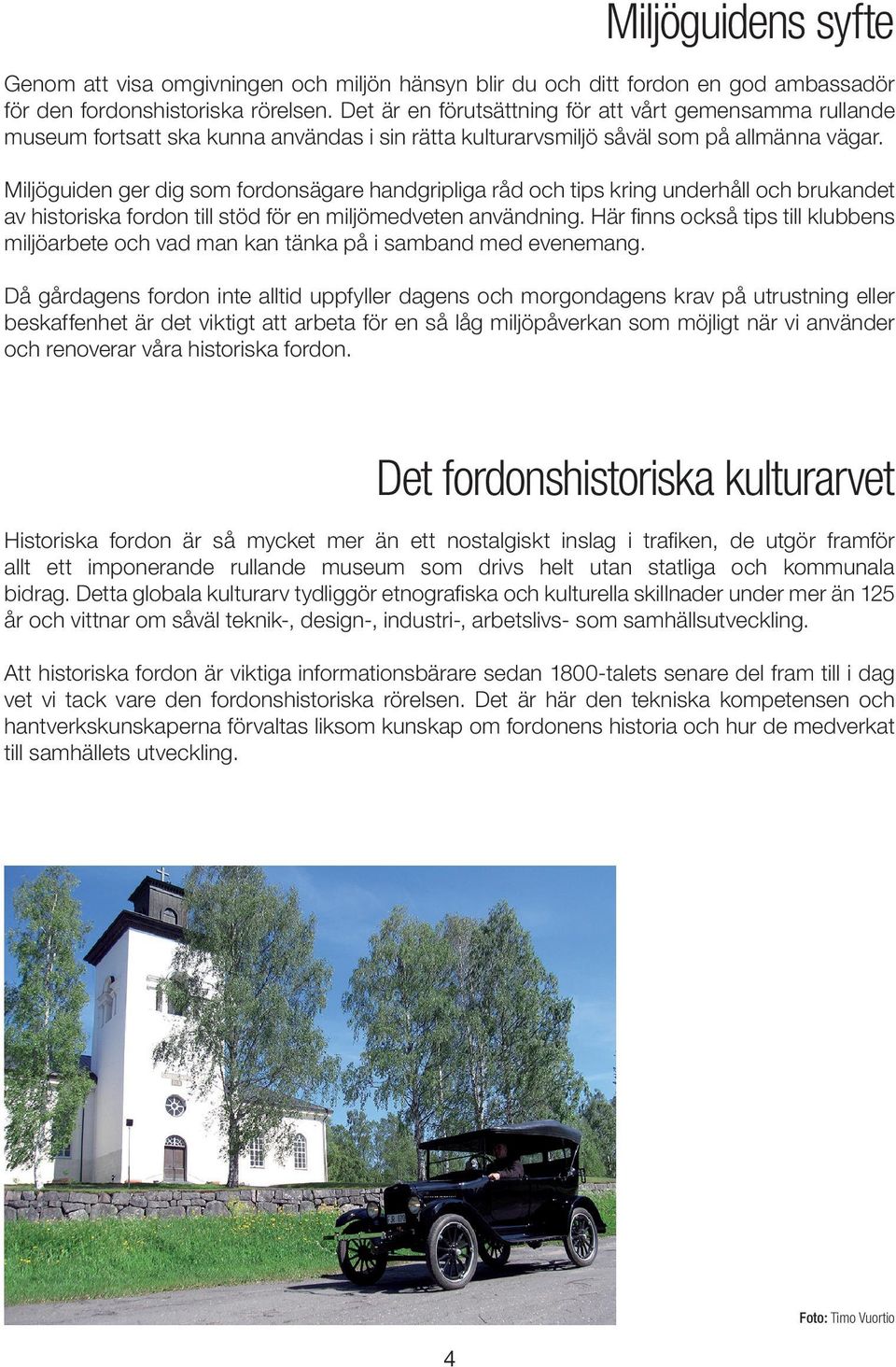 Miljöguiden ger dig som fordonsägare handgripliga råd och tips kring underhåll och brukandet av historiska fordon till stöd för en miljömedveten användning.