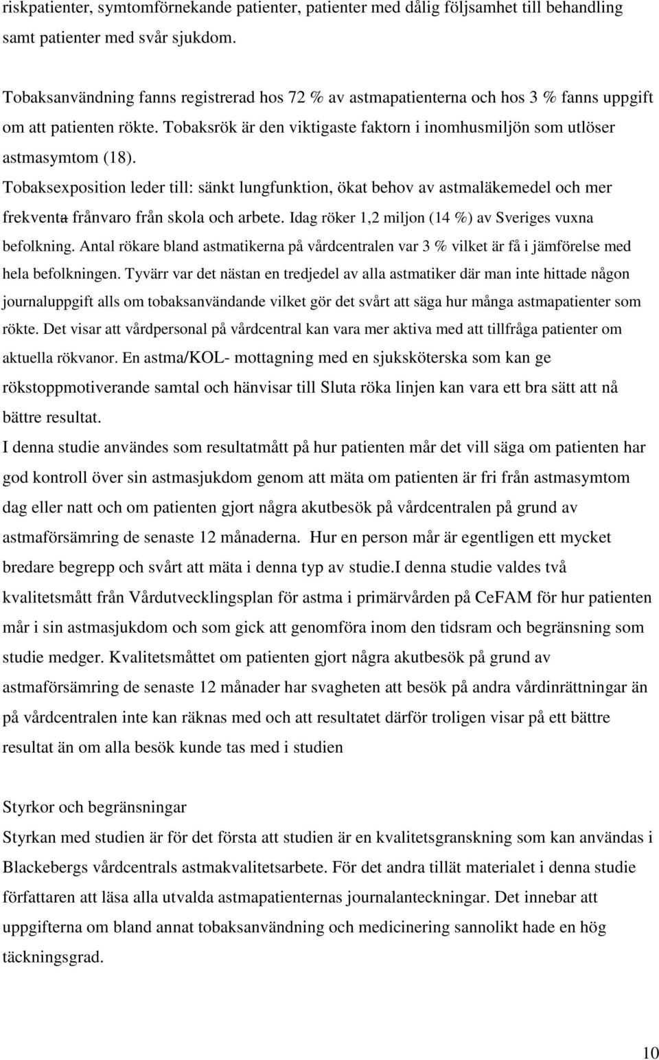 Tobaksexposition leder till: sänkt lungfunktion, ökat behov av astmaläkemedel och mer frekventa frånvaro från skola och arbete. Idag röker 1,2 miljon (14 %) av Sveriges vuxna befolkning.