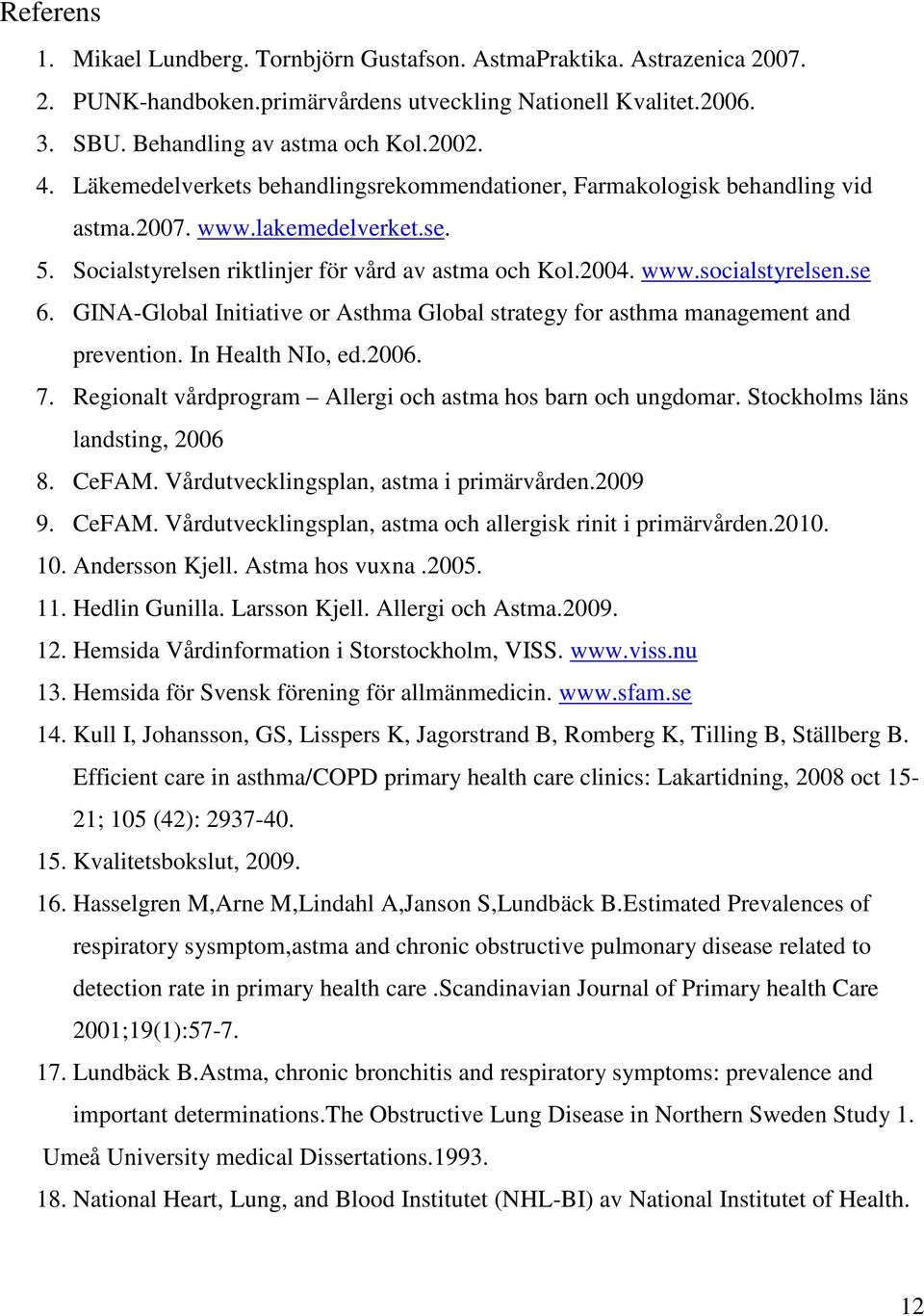 GINA-Global Initiative or Asthma Global strategy for asthma management and prevention. In Health NIo, ed.2006. 7. Regionalt vårdprogram Allergi och astma hos barn och ungdomar.