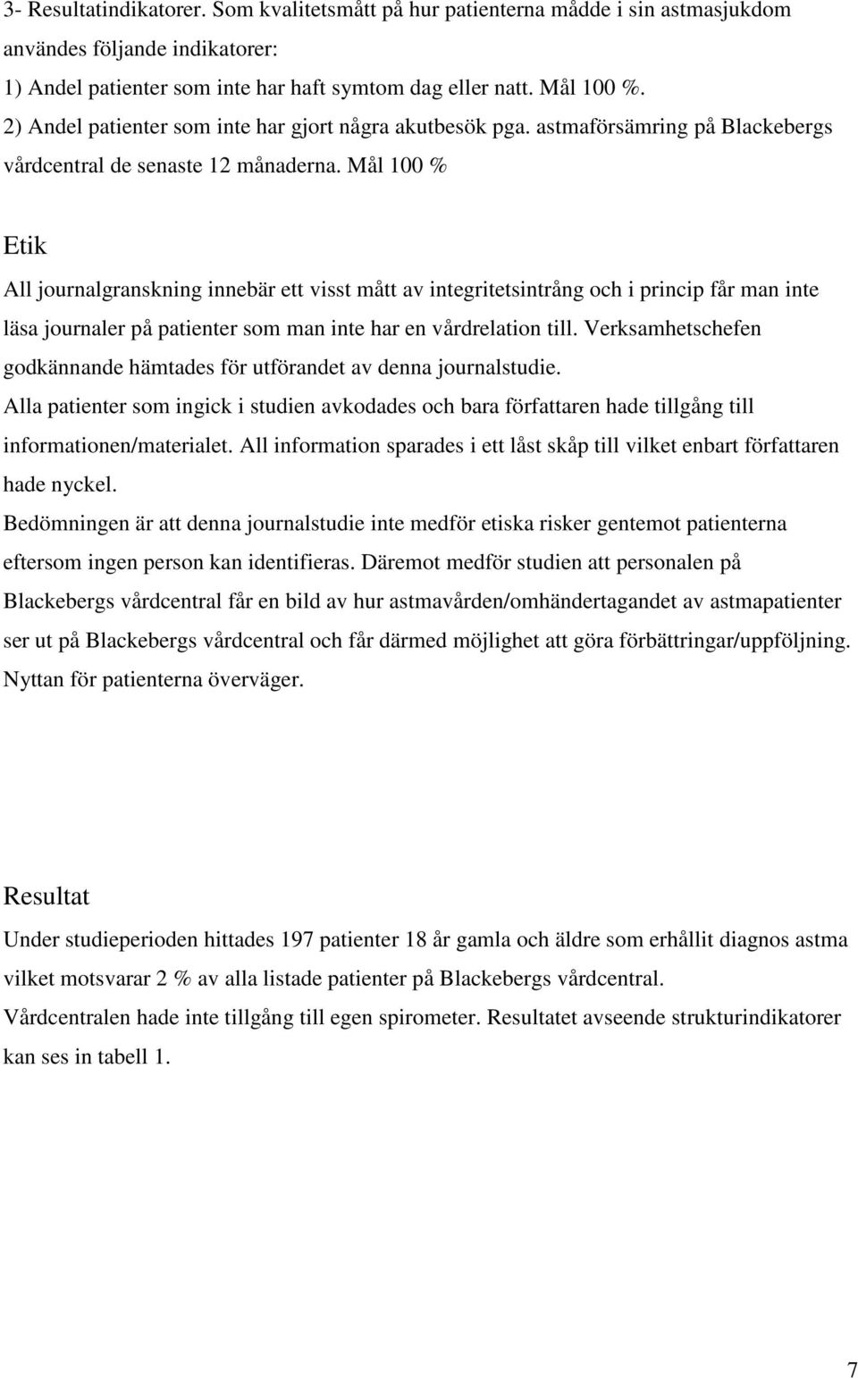 Mål 100 % Etik All journalgranskning innebär ett visst mått av integritetsintrång och i princip får man inte läsa journaler på patienter som man inte har en vårdrelation till.